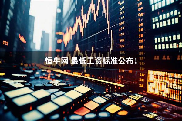恒牛网 最低工资标准公布！